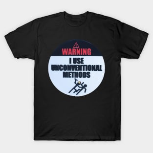 Warning - I use unconventional methods T-Shirt